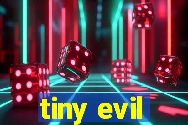 tiny evil